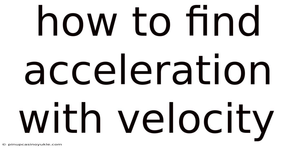 How To Find Acceleration With Velocity