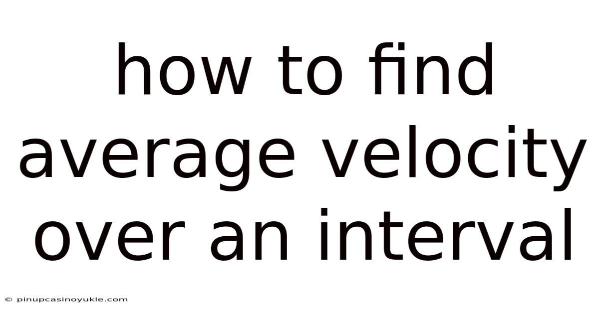 How To Find Average Velocity Over An Interval