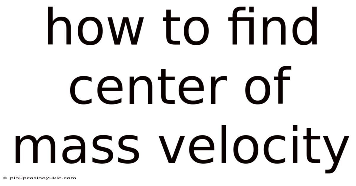 How To Find Center Of Mass Velocity