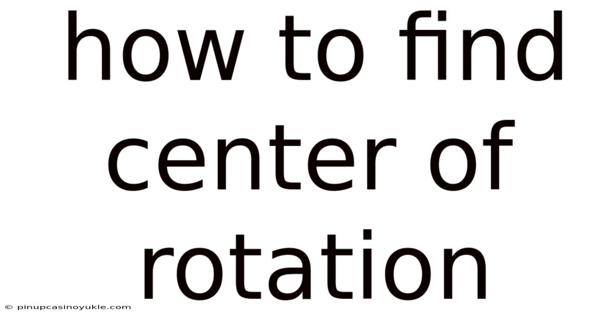 How To Find Center Of Rotation