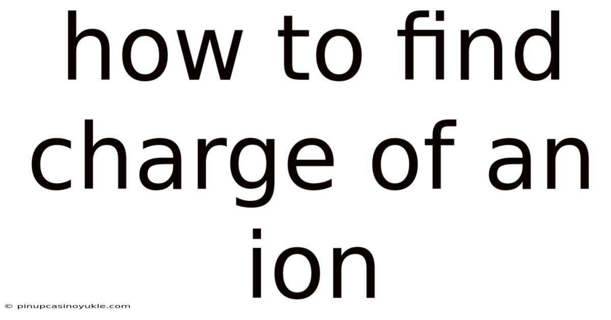 How To Find Charge Of An Ion