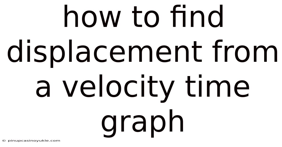 How To Find Displacement From A Velocity Time Graph