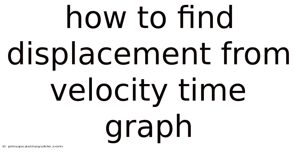 How To Find Displacement From Velocity Time Graph