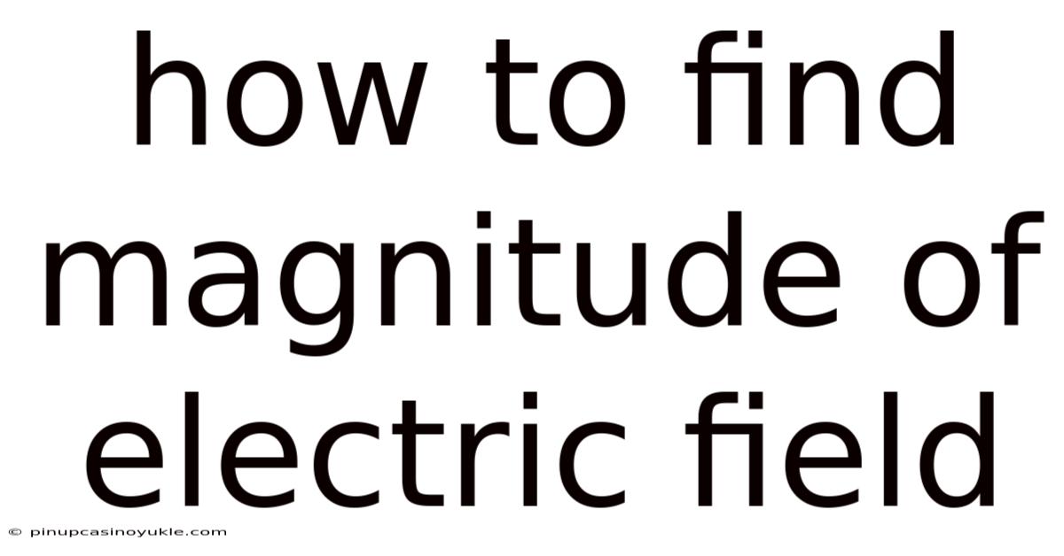 How To Find Magnitude Of Electric Field