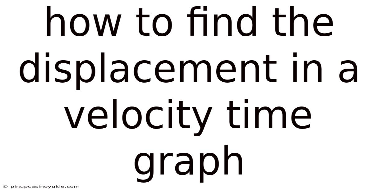 How To Find The Displacement In A Velocity Time Graph
