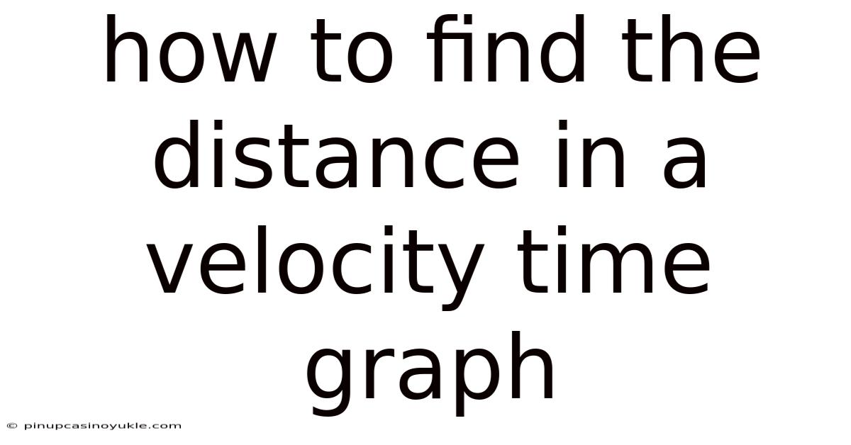 How To Find The Distance In A Velocity Time Graph