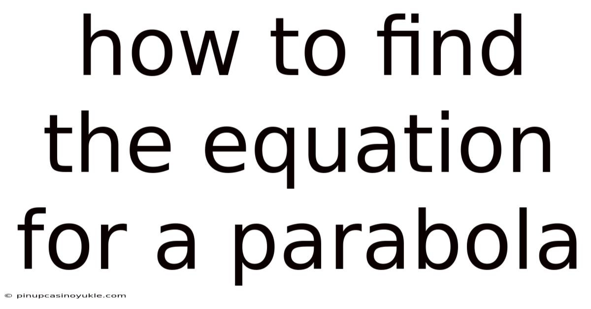 How To Find The Equation For A Parabola