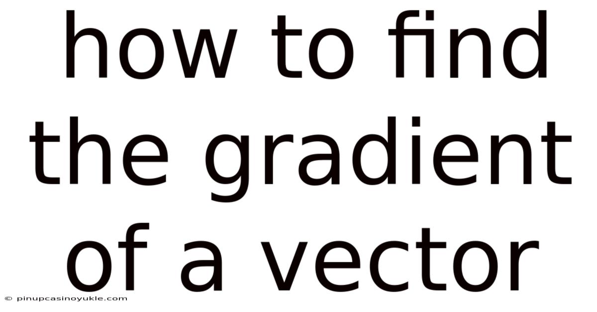 How To Find The Gradient Of A Vector