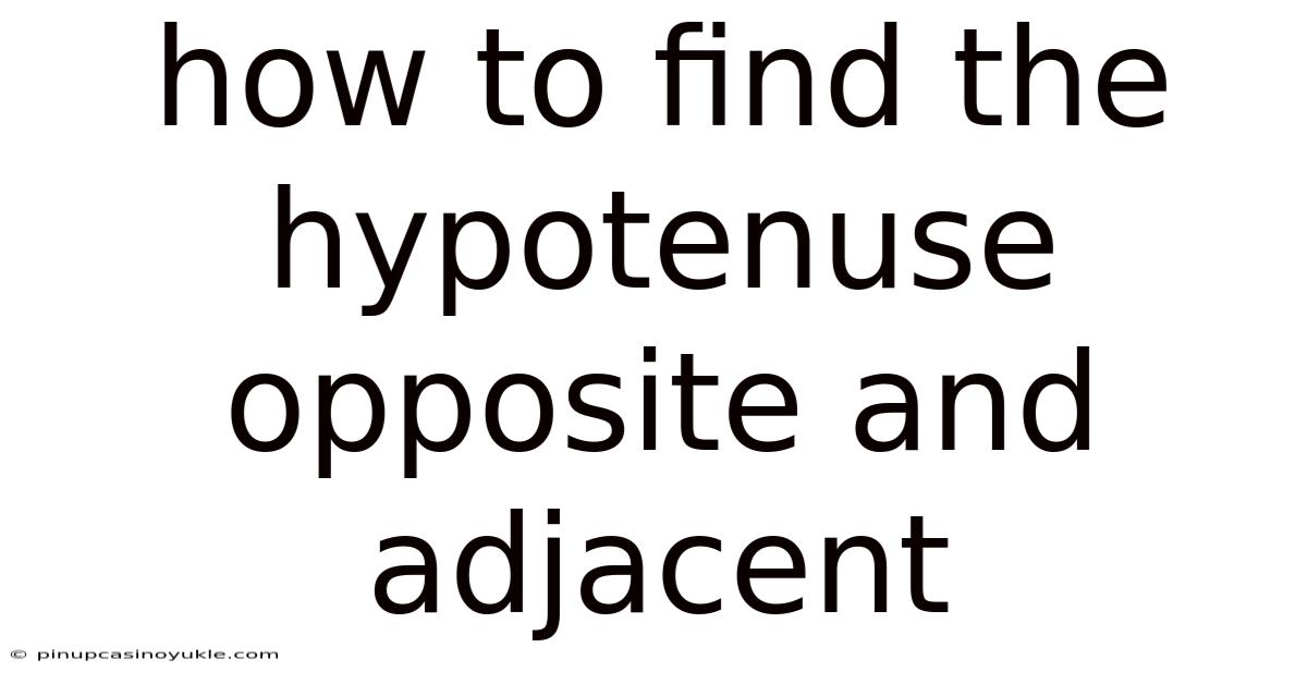 How To Find The Hypotenuse Opposite And Adjacent