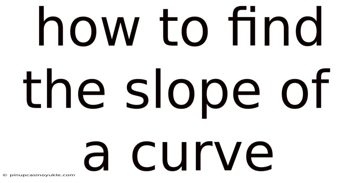 How To Find The Slope Of A Curve