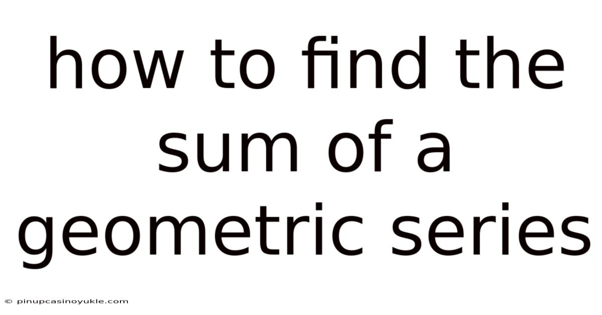 How To Find The Sum Of A Geometric Series
