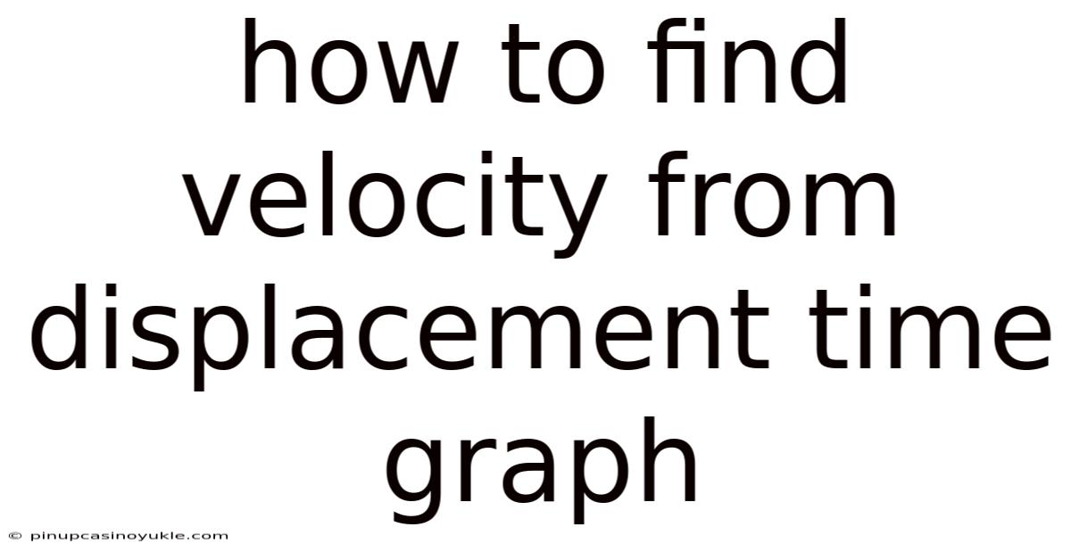 How To Find Velocity From Displacement Time Graph