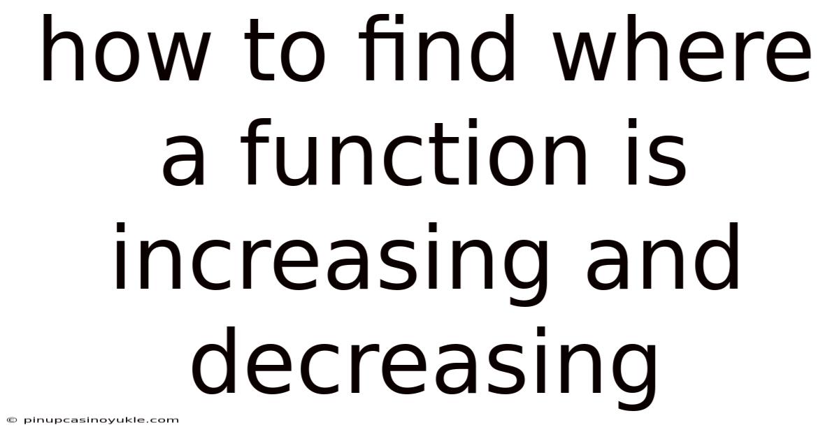 How To Find Where A Function Is Increasing And Decreasing