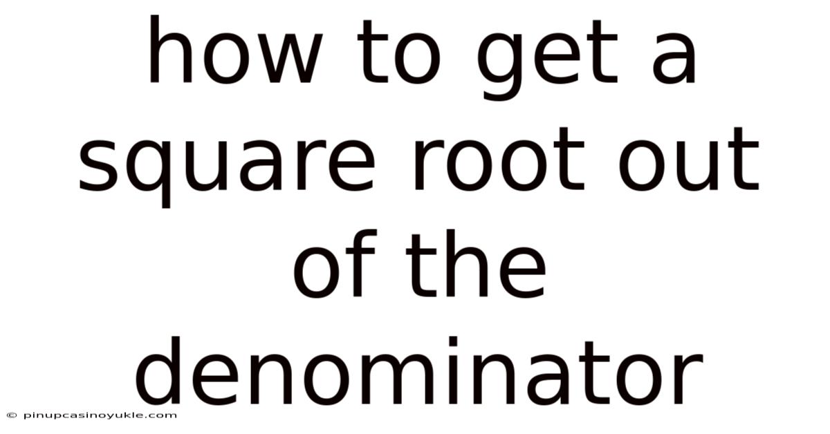 How To Get A Square Root Out Of The Denominator