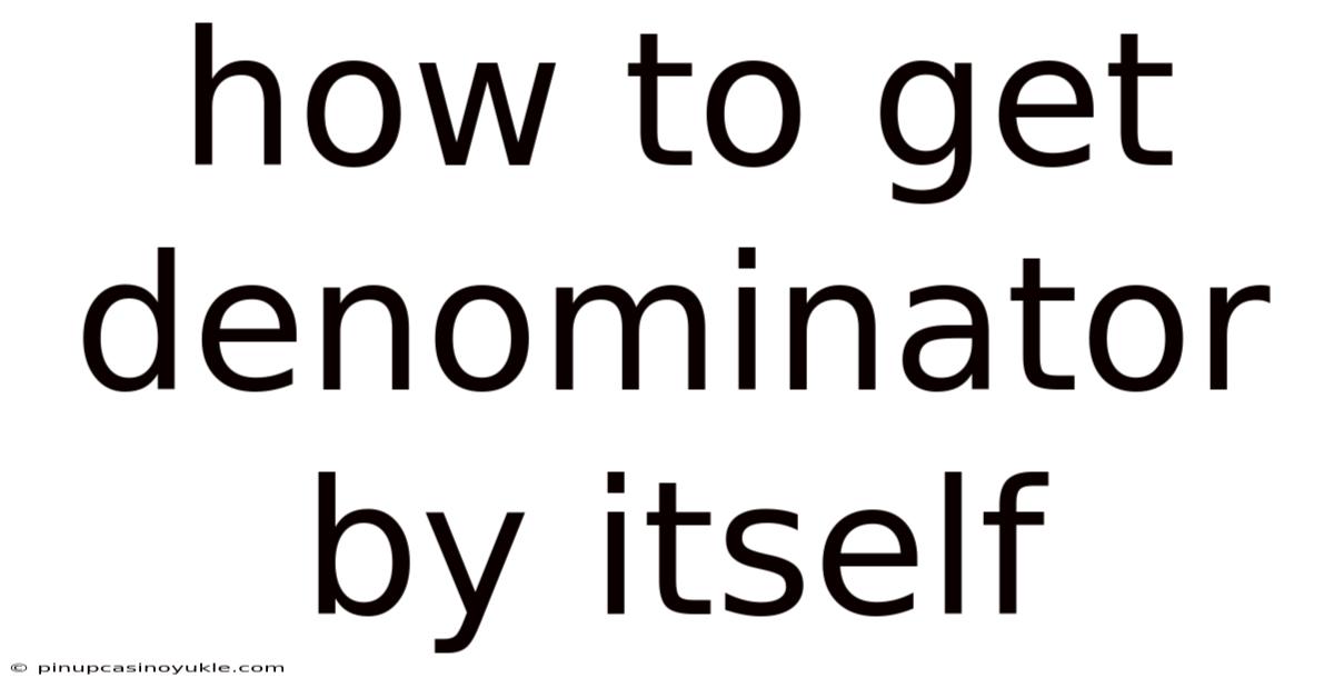 How To Get Denominator By Itself
