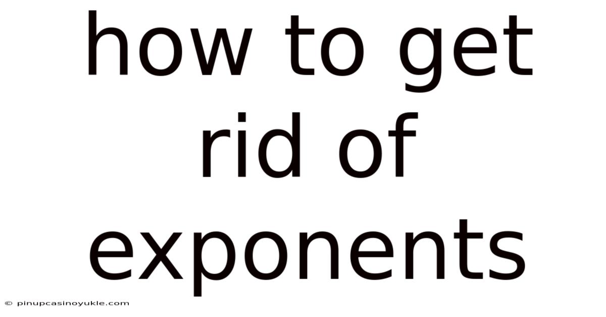 How To Get Rid Of Exponents