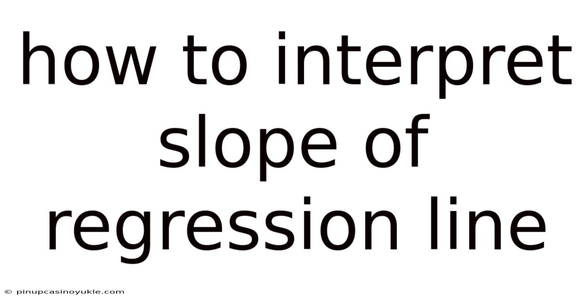 How To Interpret Slope Of Regression Line