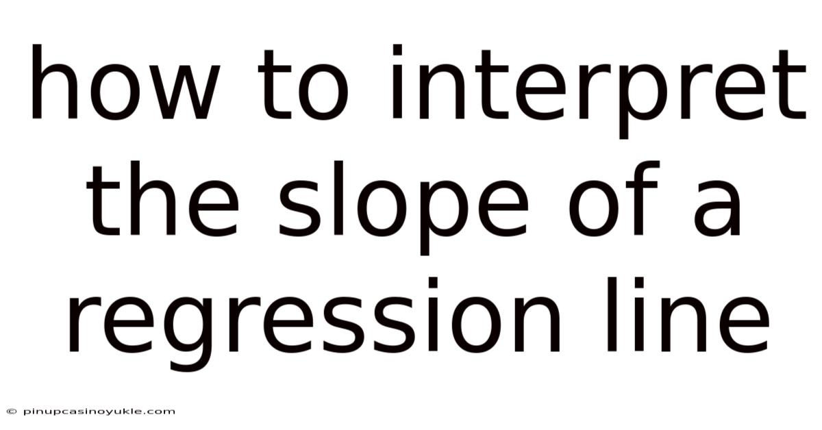 How To Interpret The Slope Of A Regression Line