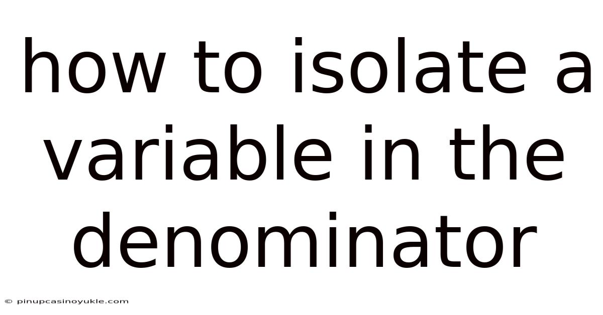 How To Isolate A Variable In The Denominator