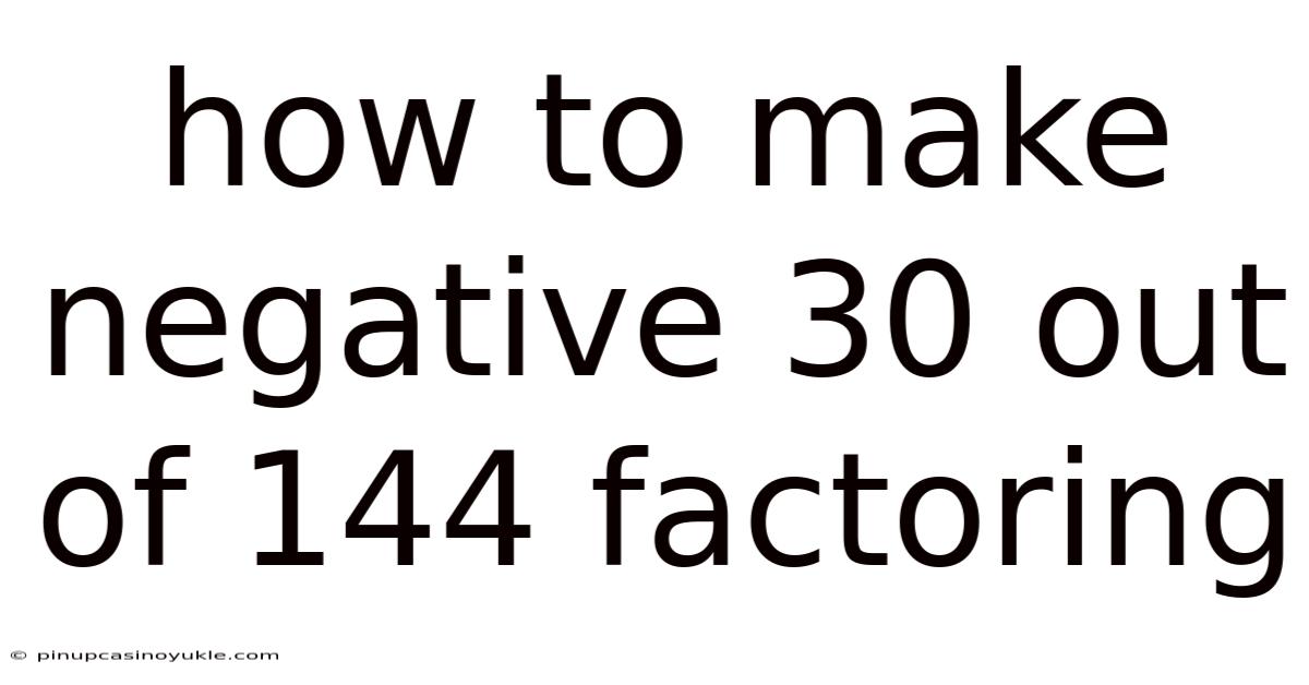 How To Make Negative 30 Out Of 144 Factoring