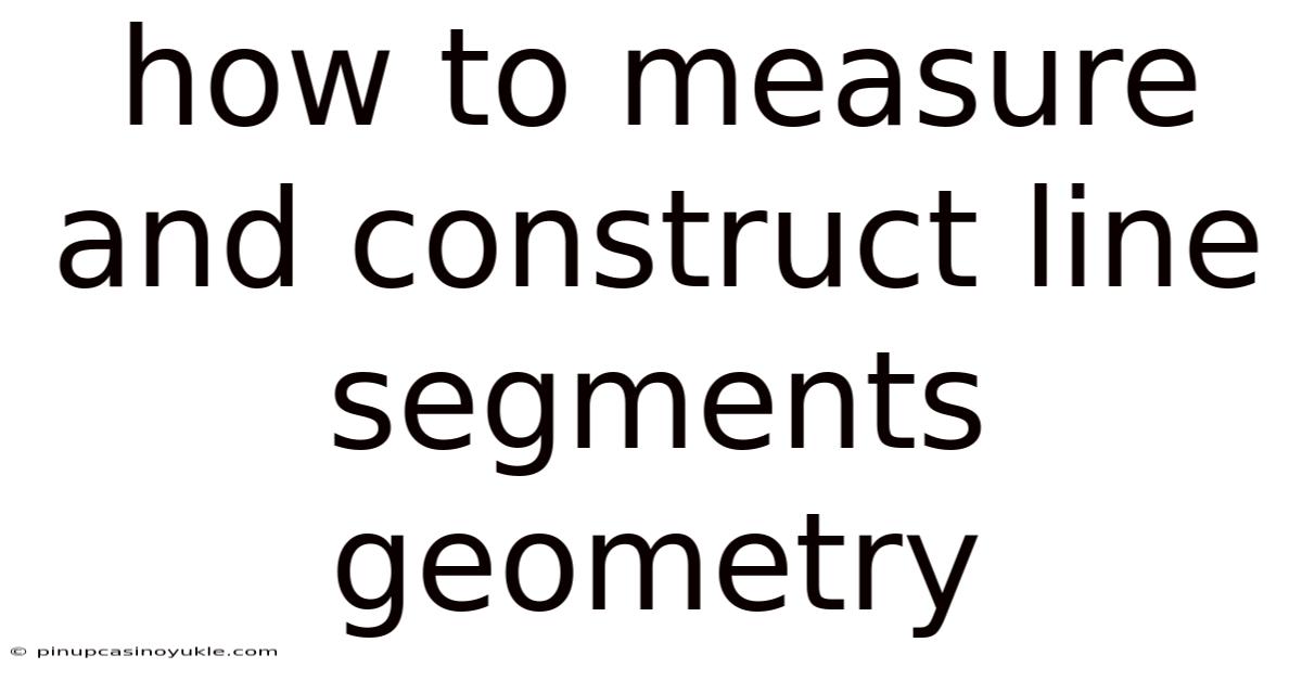 How To Measure And Construct Line Segments Geometry