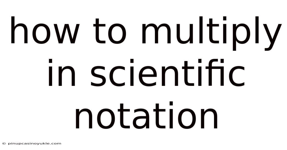 How To Multiply In Scientific Notation