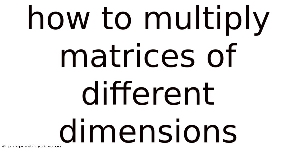 How To Multiply Matrices Of Different Dimensions