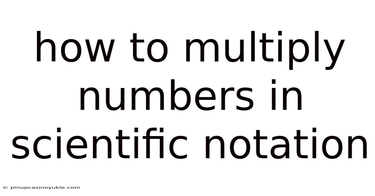 How To Multiply Numbers In Scientific Notation