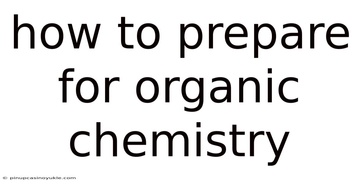 How To Prepare For Organic Chemistry