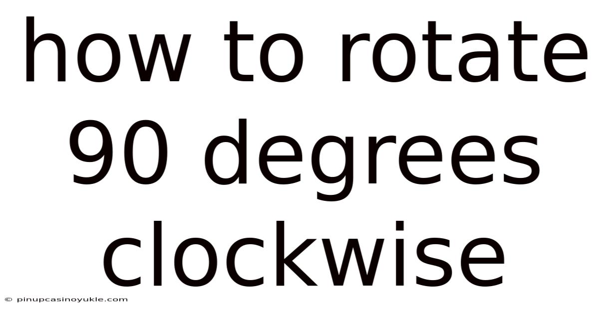 How To Rotate 90 Degrees Clockwise