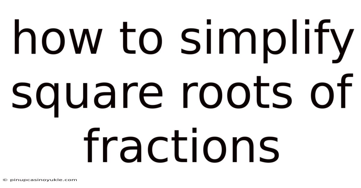 How To Simplify Square Roots Of Fractions