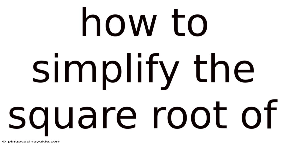 How To Simplify The Square Root Of