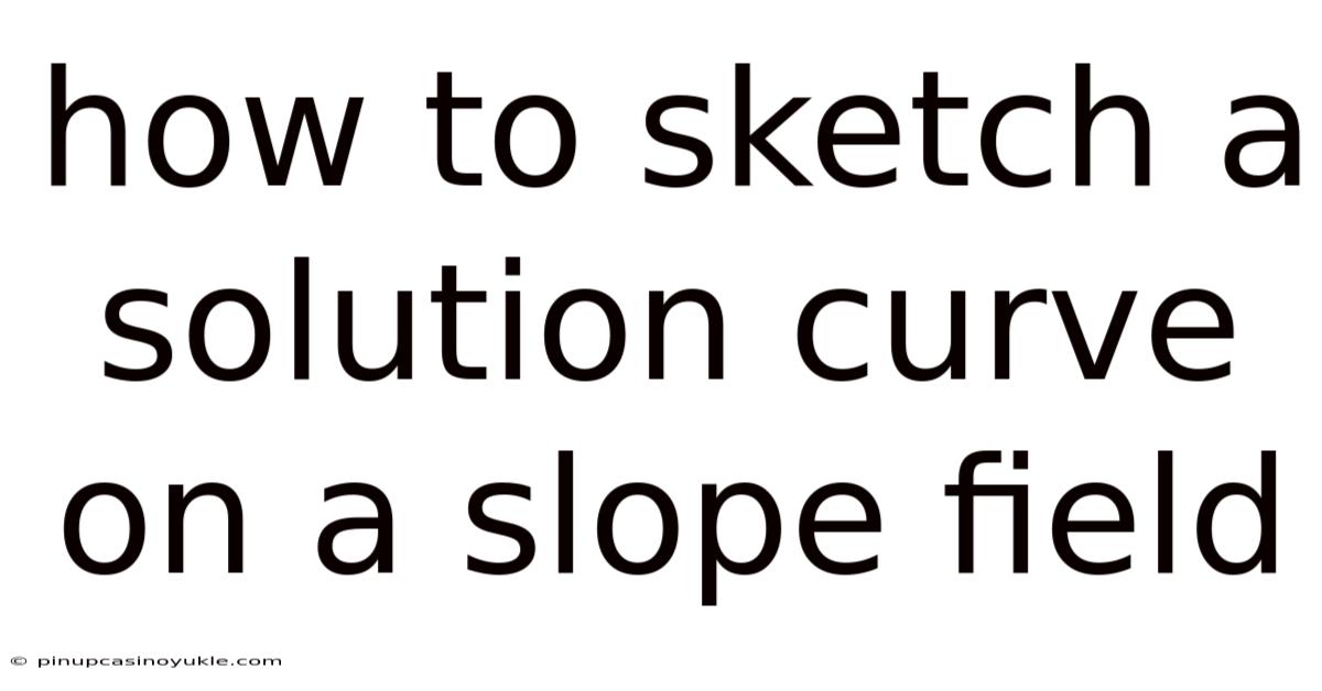 How To Sketch A Solution Curve On A Slope Field