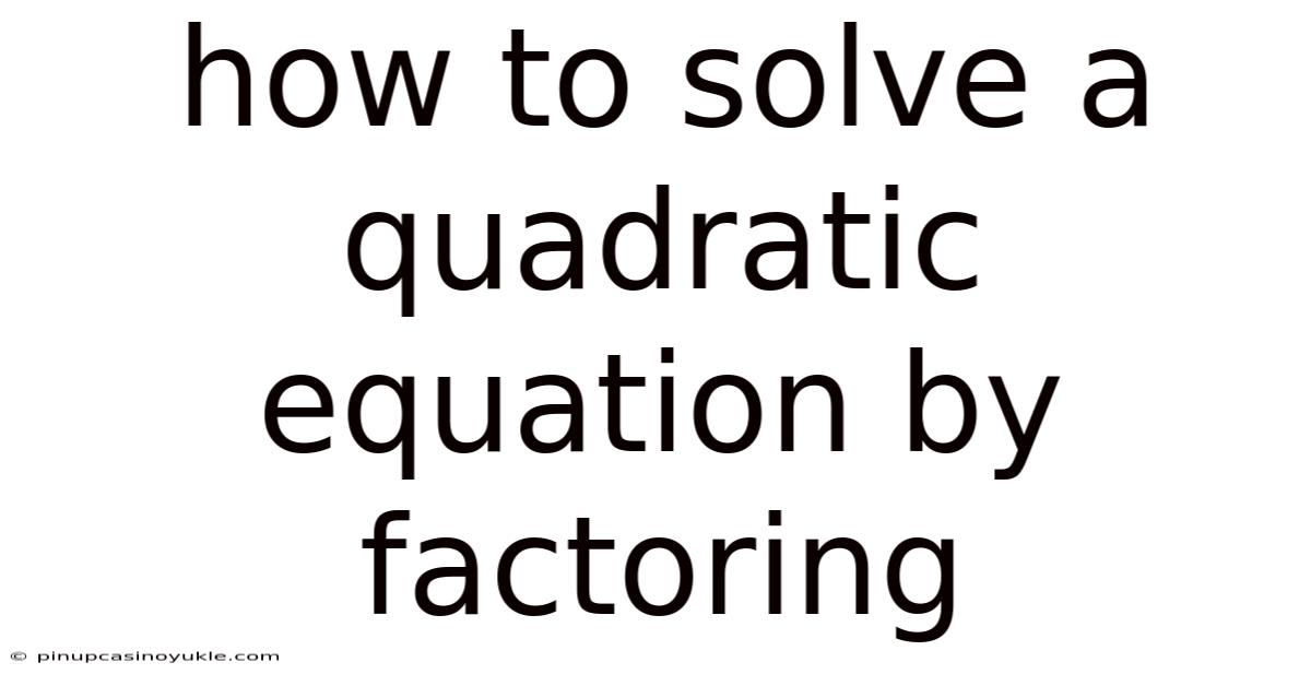 How To Solve A Quadratic Equation By Factoring
