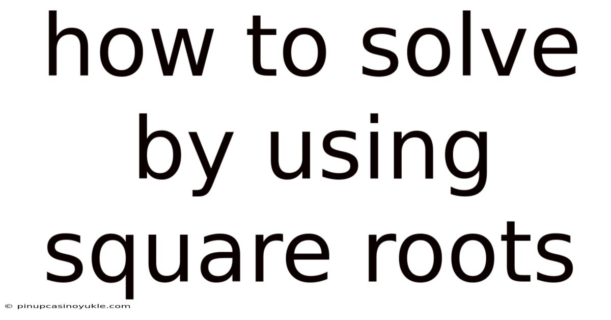 How To Solve By Using Square Roots