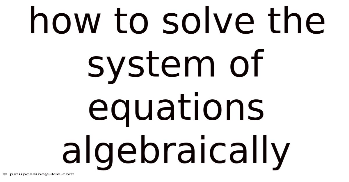 How To Solve The System Of Equations Algebraically