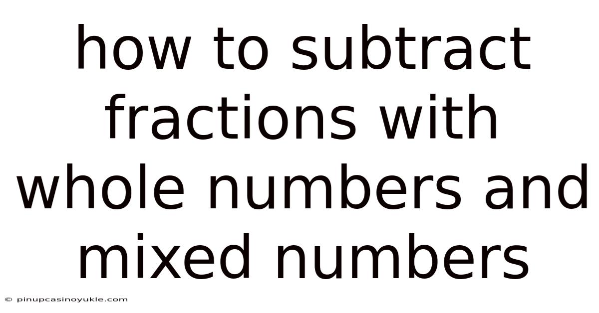 How To Subtract Fractions With Whole Numbers And Mixed Numbers