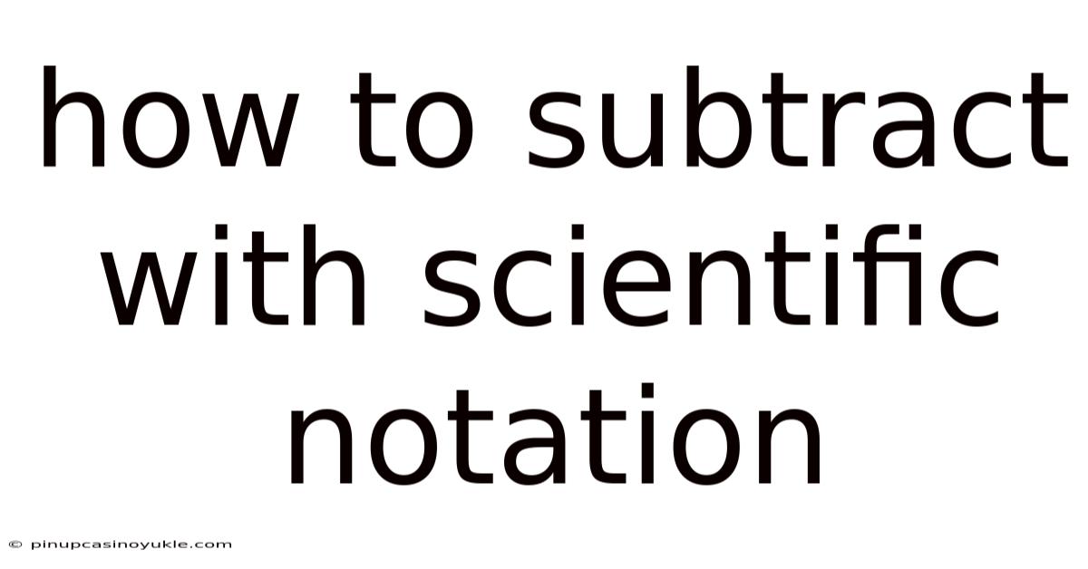 How To Subtract With Scientific Notation