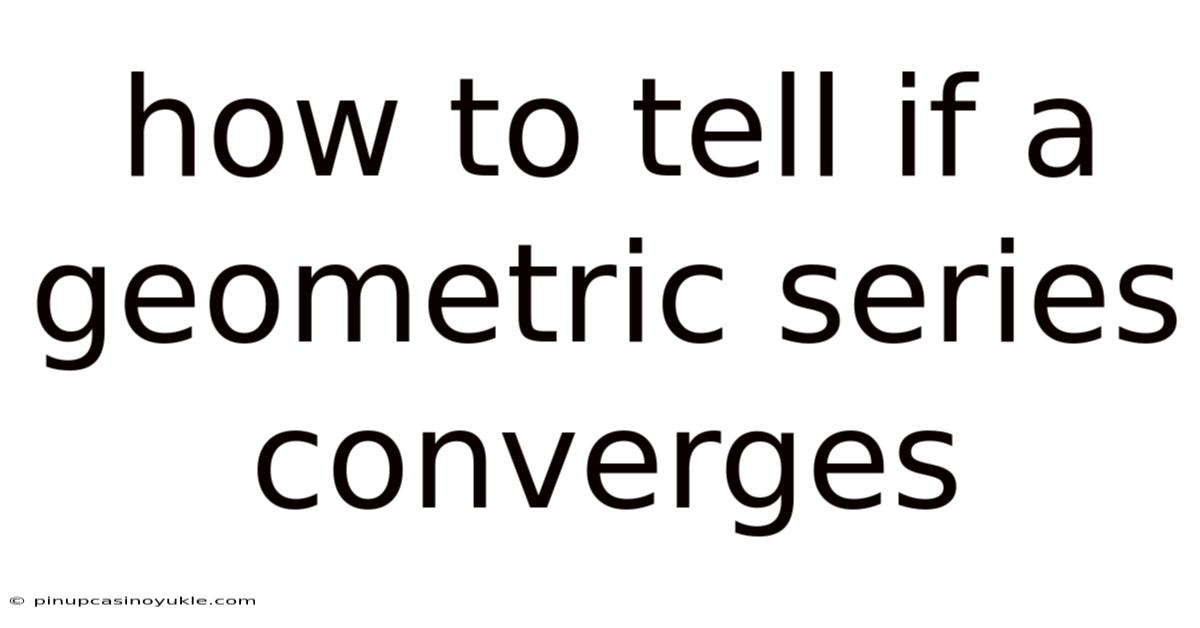 How To Tell If A Geometric Series Converges
