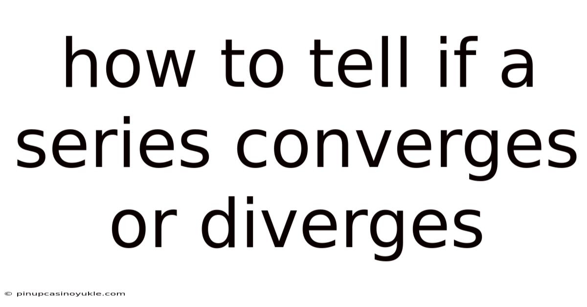 How To Tell If A Series Converges Or Diverges