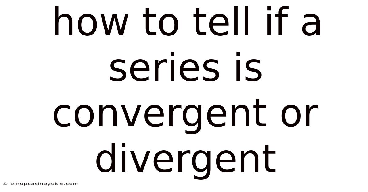 How To Tell If A Series Is Convergent Or Divergent