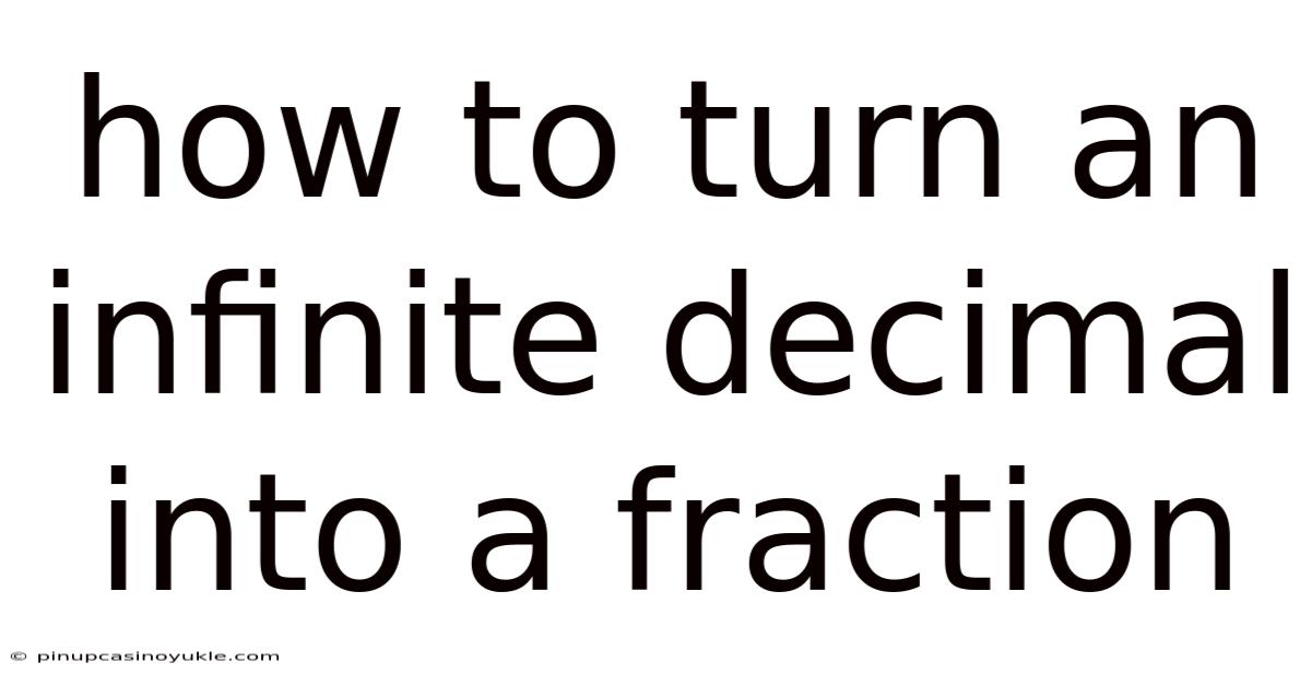 How To Turn An Infinite Decimal Into A Fraction