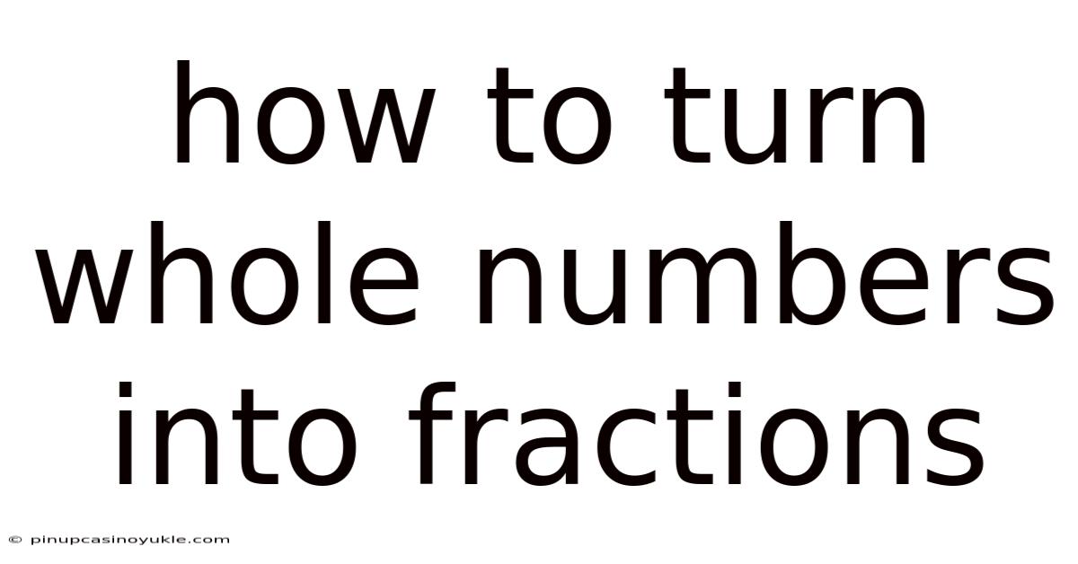 How To Turn Whole Numbers Into Fractions