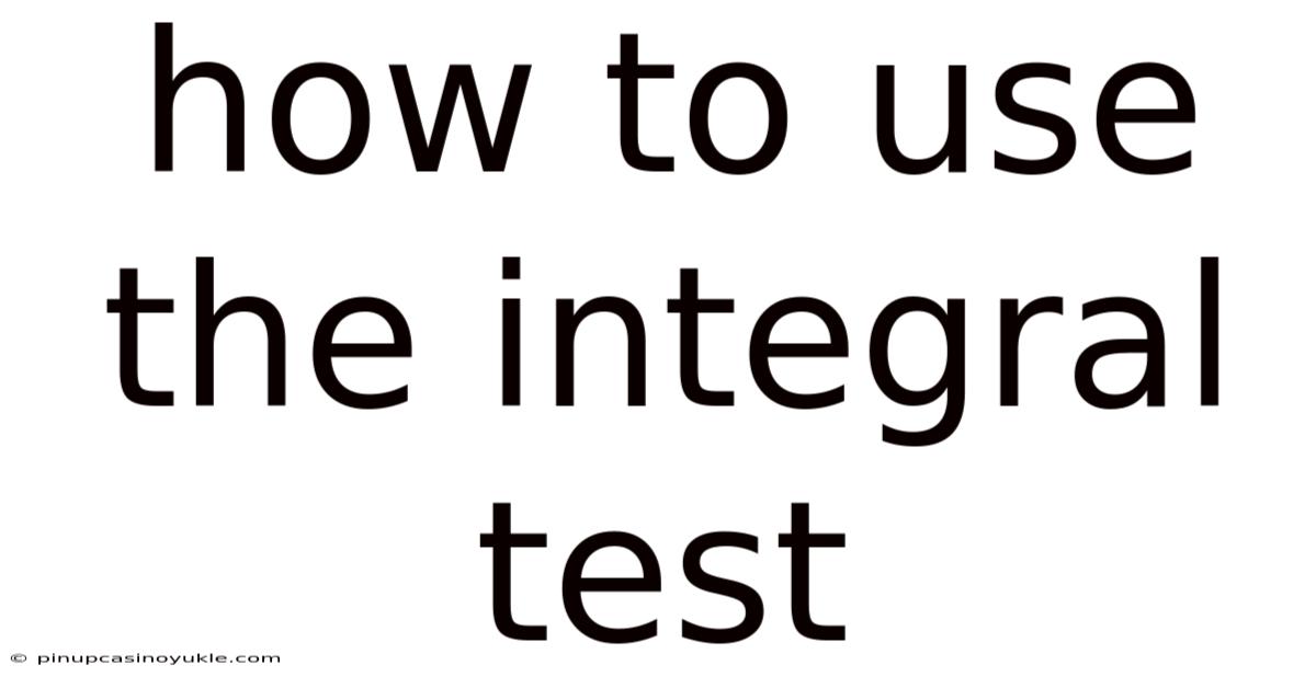 How To Use The Integral Test