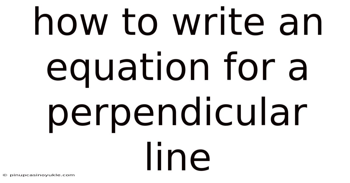 How To Write An Equation For A Perpendicular Line