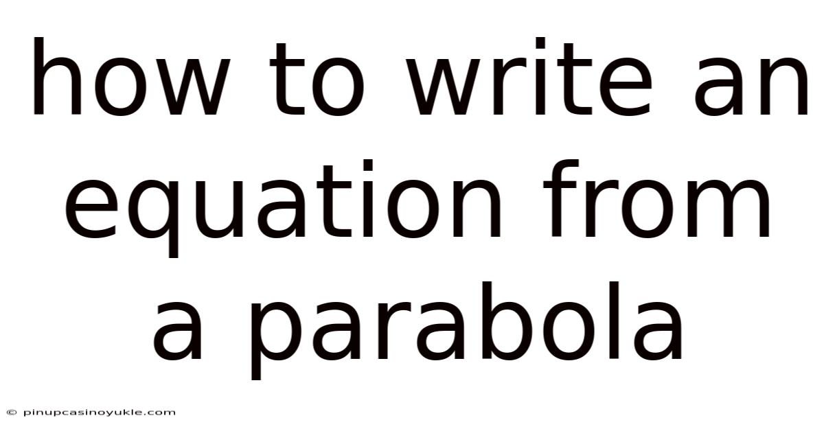 How To Write An Equation From A Parabola