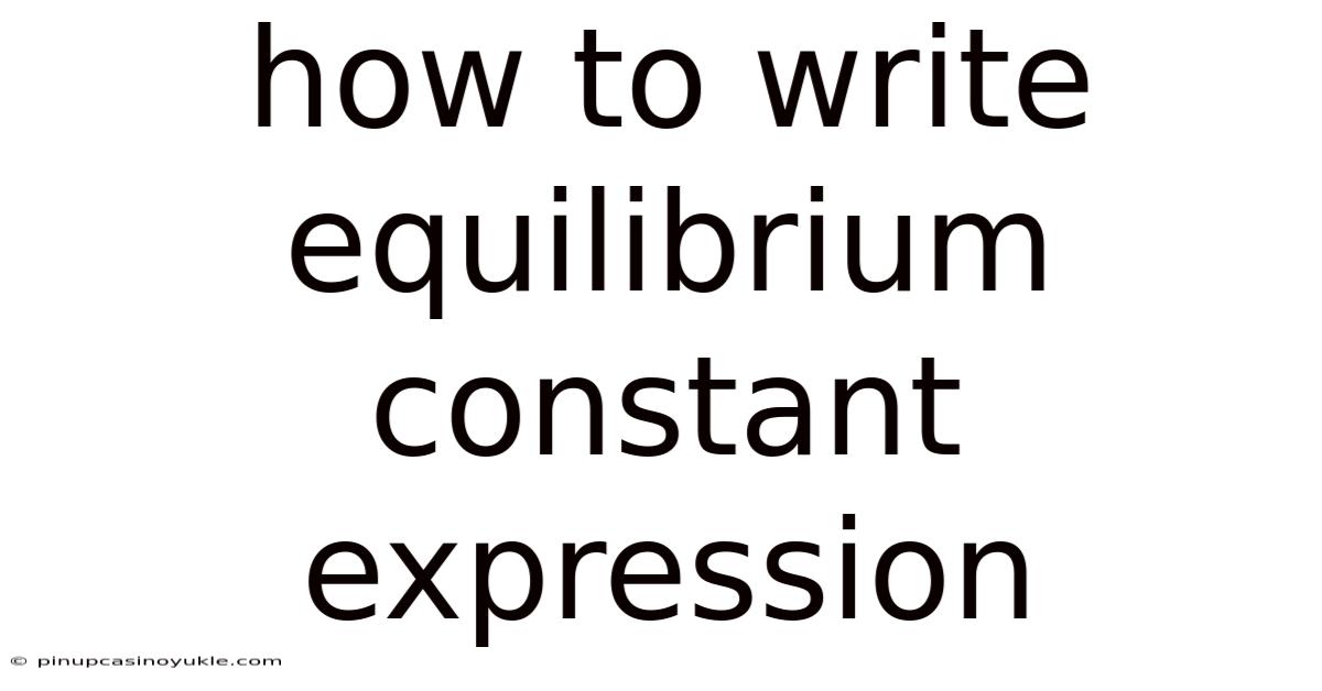 How To Write Equilibrium Constant Expression