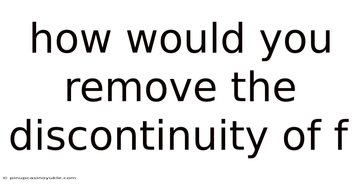 How Would You Remove The Discontinuity Of F
