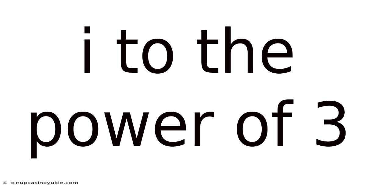 I To The Power Of 3