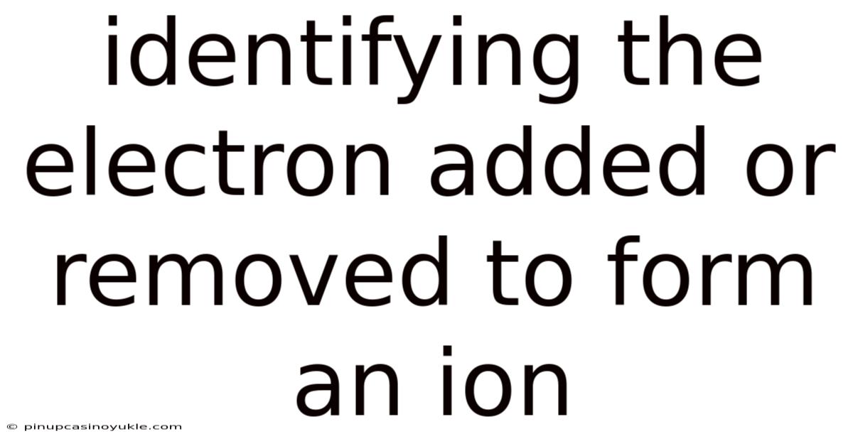 Identifying The Electron Added Or Removed To Form An Ion